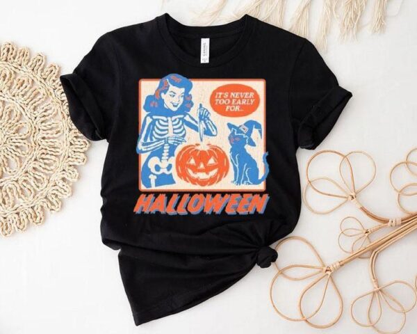 It’s Never Too Early For Halloween Shirt