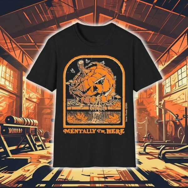 Mentally I’m Here Halloween Pumpkin Shirt