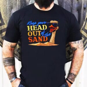 Ostrich Keep Your Head Out Of The Sand Tshirt