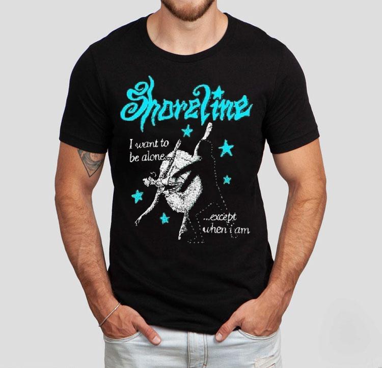Shoreline Ballet I Want To Be Alone Except When I Am Shirt Shoreline Ballet I Want To Be Alone Except When I Am Shirt