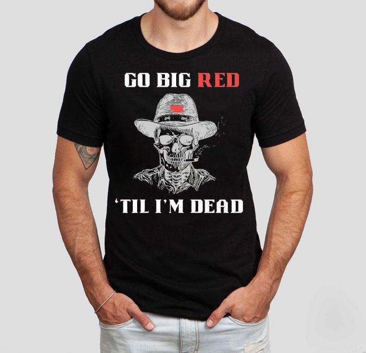Skeleton Smoking Go Big Red ’til I’m Dead Shirt Skeleton Smoking Go Big Red ’til I’m Dead Shirt