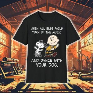 Snoopy And Charlie Brown When All Else Fails Turn Up The Music And Dance With Your Dog Shirt