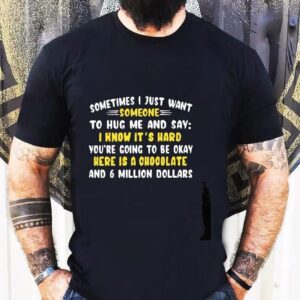 Sometimes I Just Want Someone To Hug Me And Say I Know It’s Hard You’re Going To Be Okay Shirt 1 Sometimes I Just Want Someone To Hug Me And Say I Know It S Hard You Re Going To Be Okay Tshirt