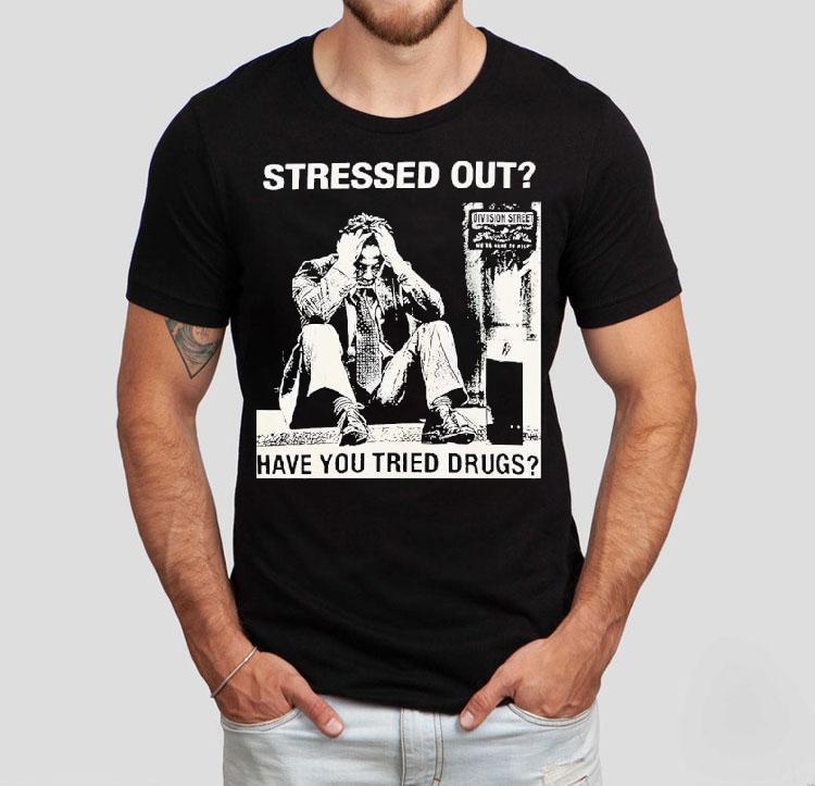 Stressed Out Diviision Street Have You Tried Drugs Shirt Stressed Out Diviision Street Have You Tried Drugs Shirt