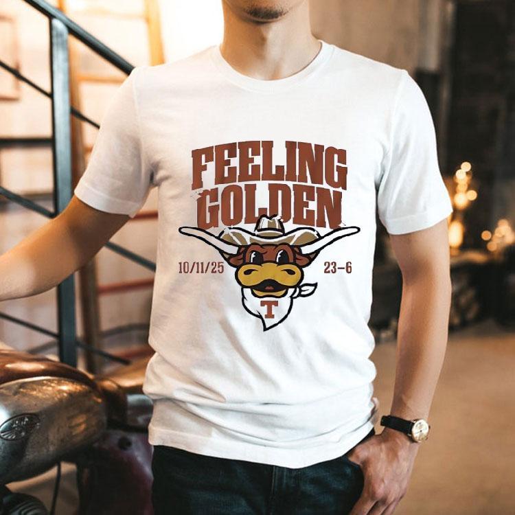 Texas Longhorns Football Feeling Golden 10 11 25 23 6 Shirt Texas Longhorns Football Feeling Golden 10 11 25 23 6 Shirt