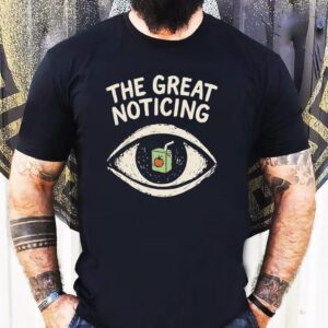The Great Noticing Funny Shirt