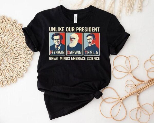 Unlike Our President Great Minds Embrace Science Feynman Darwin Tesla Shirt