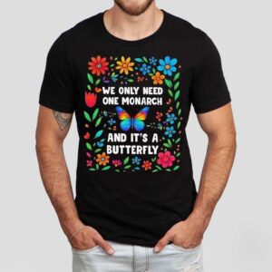 We Only Need One Monarch And It’s A Butterfly Shirt