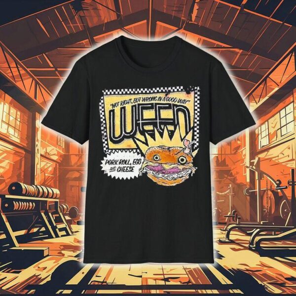 Ween Not Right But Wrong In A Good Way Pork Roll Egg And Cheese Shirt