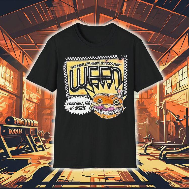 Ween Not Right But Wrong In A Good Way Pork Roll Egg And Cheese Shirt Ween Not Right But Wrong In A Good Way Pork Roll Egg And Cheese Shirt