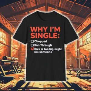 Why I M Single Chopped Ran Through Dick Is Too Big Might Kill Someone Tshirt