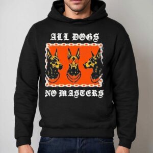 All Dogs No Masters Shirt 2 All Dogs No Masters Hoodie