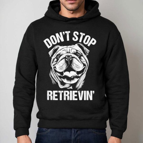 Bulldog Don’t Stop Retrievin’ Dog Shirt