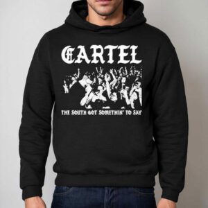 Cartel The South Got Somethin' To Say Shirt 2 Cartel The South Got Somethin To Say Hoodie