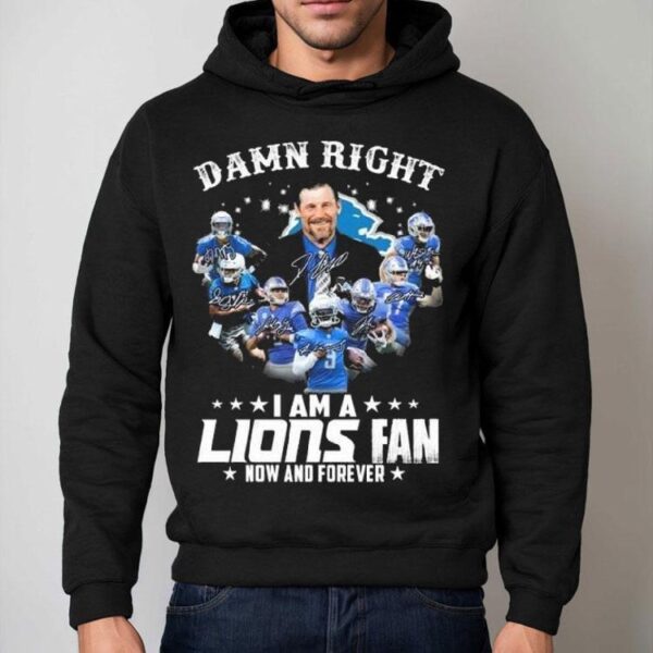 Damn Right I Am A Detroit Lions Fan Now And Forever Players Signatures 2025 Shirt