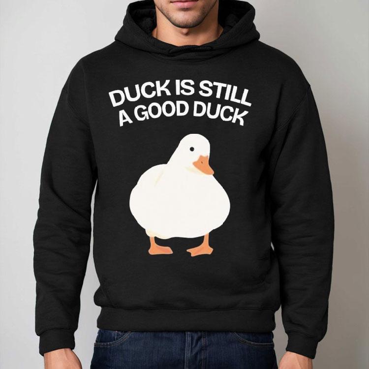 Duck Is Still A Good Duck Shirt Duck Is Still A Good Duck Shirt