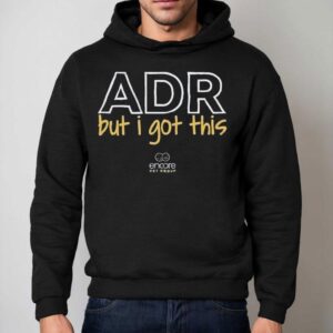Encore Vet Group Adr But I Got This Shirt 2 Encore Vet Group Adr But I Got This Hoodie
