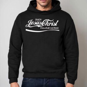 Enjoy Jesus Christ Thou Shalt Not Thirs Hoodie
