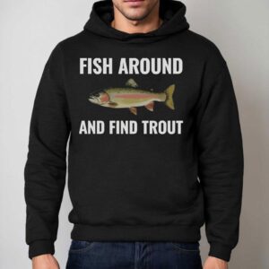 Fish Around And Find Trout Shirt, Funny Fishing Lover 2 Fish Around And Find Trou Funny Fishing Lover Hoodie