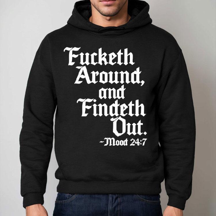 Fucketh Around And Findeth Out Mood Shirt Fucketh Around And Findeth Out Mood Shirt