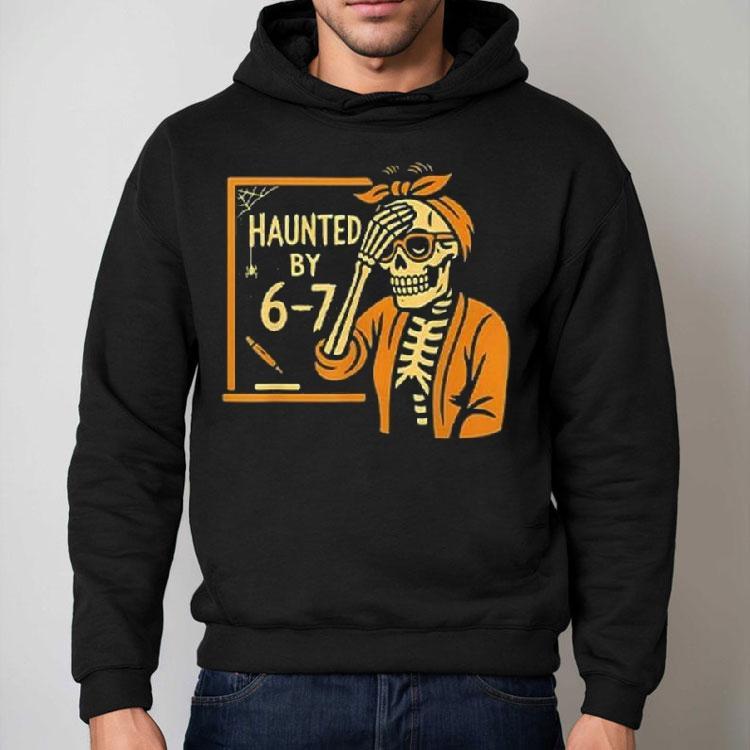 Haunted By 6-7 Funny Teacher Halloween Skeleton Six Seven Meme Shirt Haunted By 6-7 Funny Teacher Halloween Skeleton Six Seven Meme Shirt