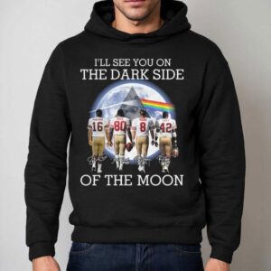 I'll See You On The Dark Side Of The Moon San Francisco 49ers Legends Signatures 2025 Shirt 2 I Ll See You On The Dark Side Of The Moon San Francisco Ers Legends Signatures Hoodie