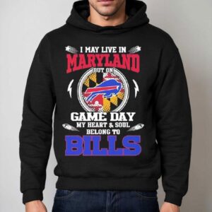 I May Live In Maryland But On Game Day My Heart Soul Belong To Buffalo Bills 2025 Shirt 2 I May Live In Maryland But On Game Day My Heart Soul Belong To Buffalo Bills Hoodie
