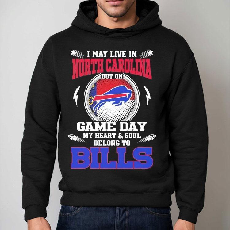 I May Live In North Carolina But On Game Day My Heart Soul Belong To Buffalo Bills 2025 Shirt I May Live In North Carolina But On Game Day My Heart Soul Belong To Buffalo Bills 2025 Shirt