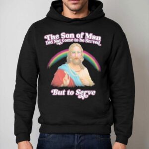 Jesus The Son Of Man Did Not Came To Serve But To Serve Rainbow Hoodie