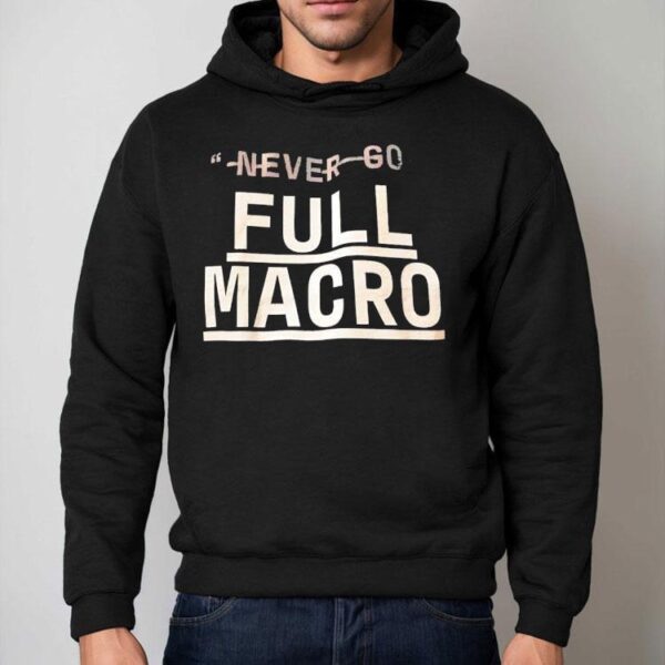 Never Go Full Macro Shirt