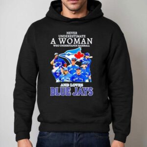 Never Underestimate A Woman Who Understands Baseball And Loves Toronto Blue Jays Hoodie
