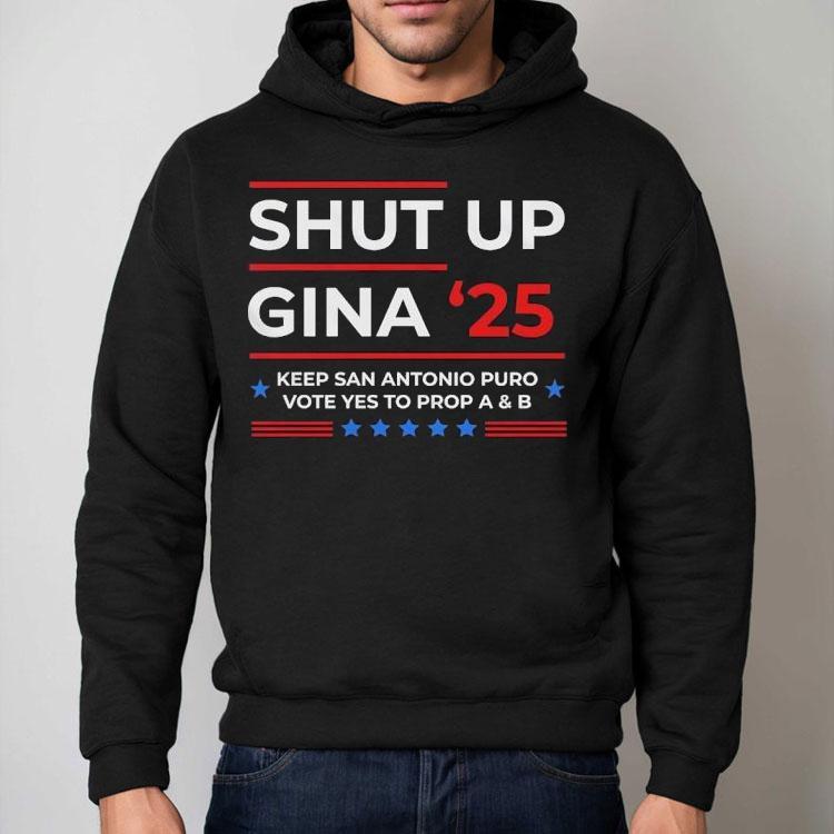 Shut Up Gina 2025 Keep San Antonio Puro Vote Yes To Prop A And B Shirt Shut Up Gina 2025 Keep San Antonio Puro Vote Yes To Prop A And B Shirt