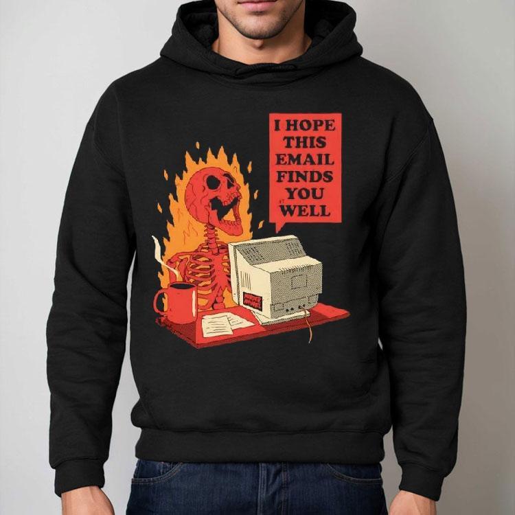 Skeleton I Hope This Email Finds You Well Shirt Skeleton I Hope This Email Finds You Well Shirt