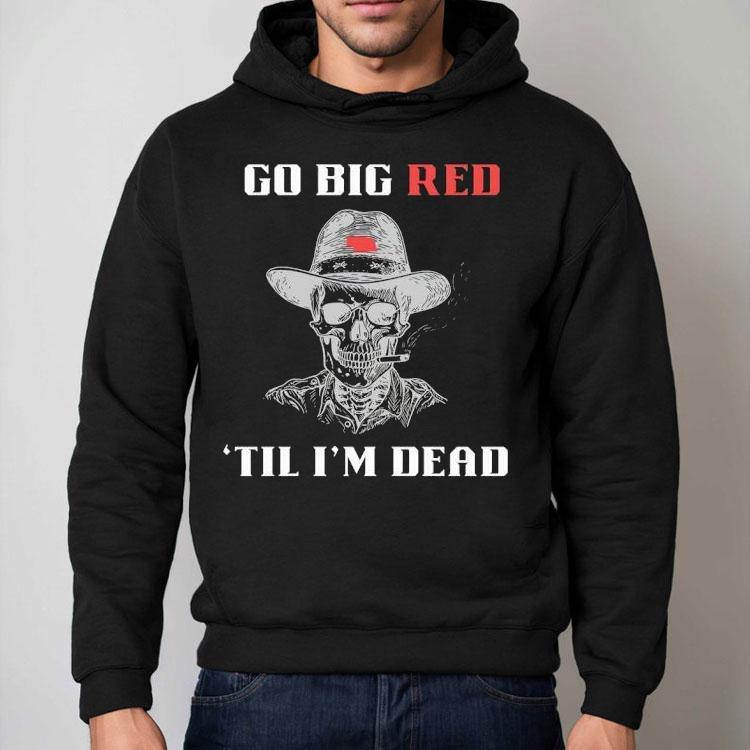 Skeleton Smoking Go Big Red ’til I’m Dead Shirt Skeleton Smoking Go Big Red ’til I’m Dead Shirt