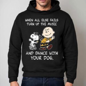 Snoopy And Charlie Brown When All Else Fails Turn Up The Music And Dance With Your Dog Shirt 2 Snoopy And Charlie Brown When All Else Fails Turn Up The Music And Dance With Your Dog Hoodie