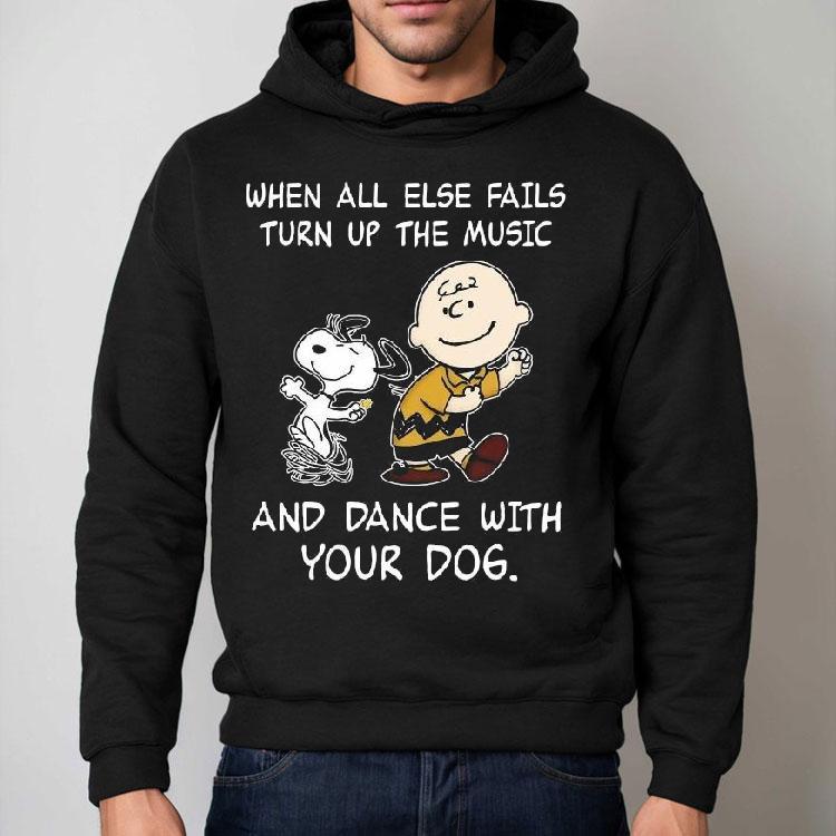 Snoopy And Charlie Brown When All Else Fails Turn Up The Music And Dance With Your Dog Shirt Snoopy And Charlie Brown When All Else Fails Turn Up The Music And Dance With Your Dog Shirt