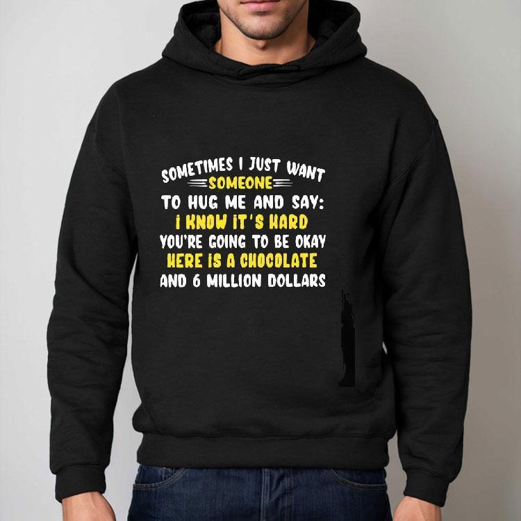 Sometimes I Just Want Someone To Hug Me And Say I Know It’s Hard You’re Going To Be Okay Shirt Sometimes I Just Want Someone To Hug Me And Say I Know It’s Hard You’re Going To Be Okay Shirt