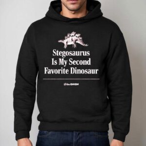Stegosaurus Is My Second Favorite Dinosaur The Onion Hoodie