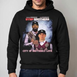 Step Brothers Los Angeles Dodgers The Hernandez City Of Brotherly Love Shirt 2 Step Brothers Los Angeles Dodgers The Hernandez City Of Brotherly Love Hoodie