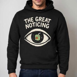 The Great Noticing Funny Shirt 2 The Great Noticing Funny Hoodie