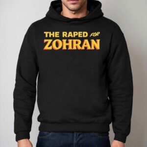 The Raped For Zohran Shirt 2 The Raped For Zohran Hoodie