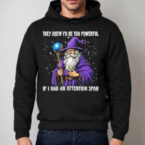 They Knew I D Be Too Powerful If I Had An Attention Span Hoodie