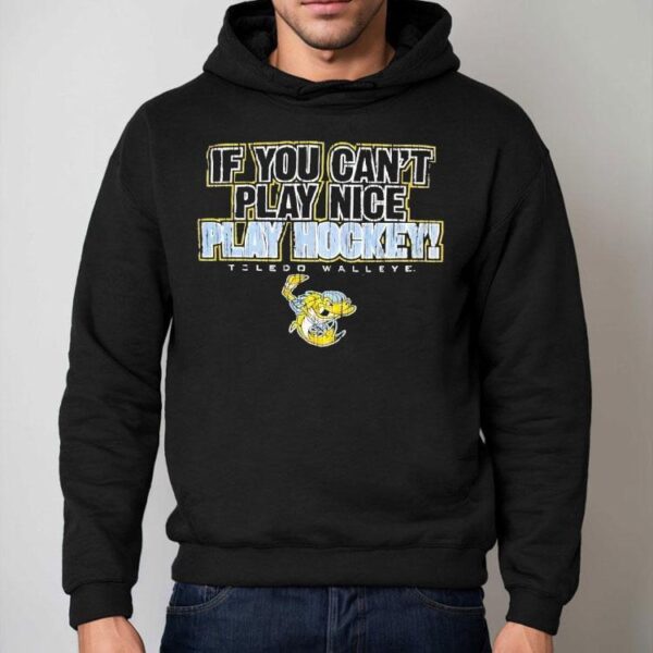 Toledo Walleye If You Can’t Play Nice Play Hockey Shirt