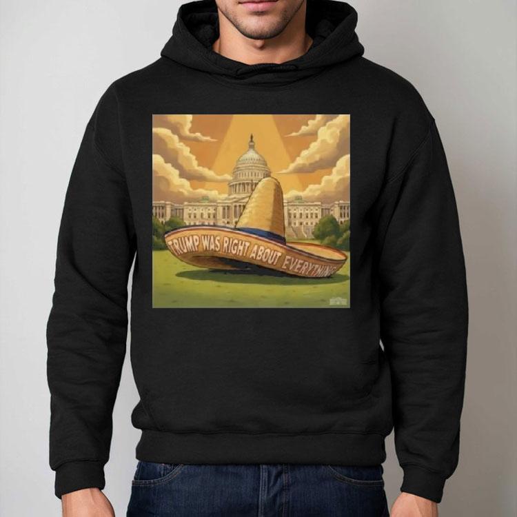 Trump Was Right About Everything Sombrero Meme Shirt Trump Was Right About Everything Sombrero Meme Shirt