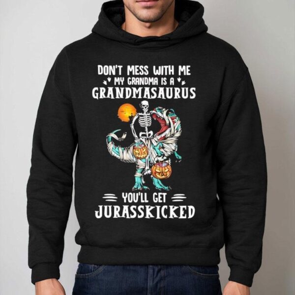 Tyrannosaurus Rex Don’t Mess With Me My Grandma Is A Grandmasaurus You’ll Get Jurasskicked Shirt