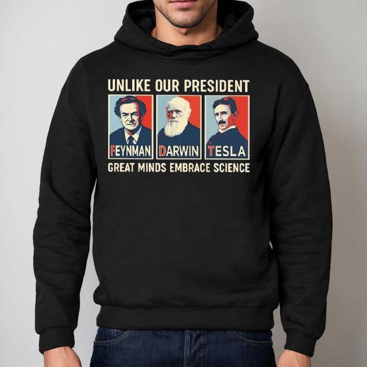Unlike Our President Great Minds Embrace Science Feynman Darwin Tesla Shirt Unlike Our President Great Minds Embrace Science Feynman Darwin Tesla Shirt