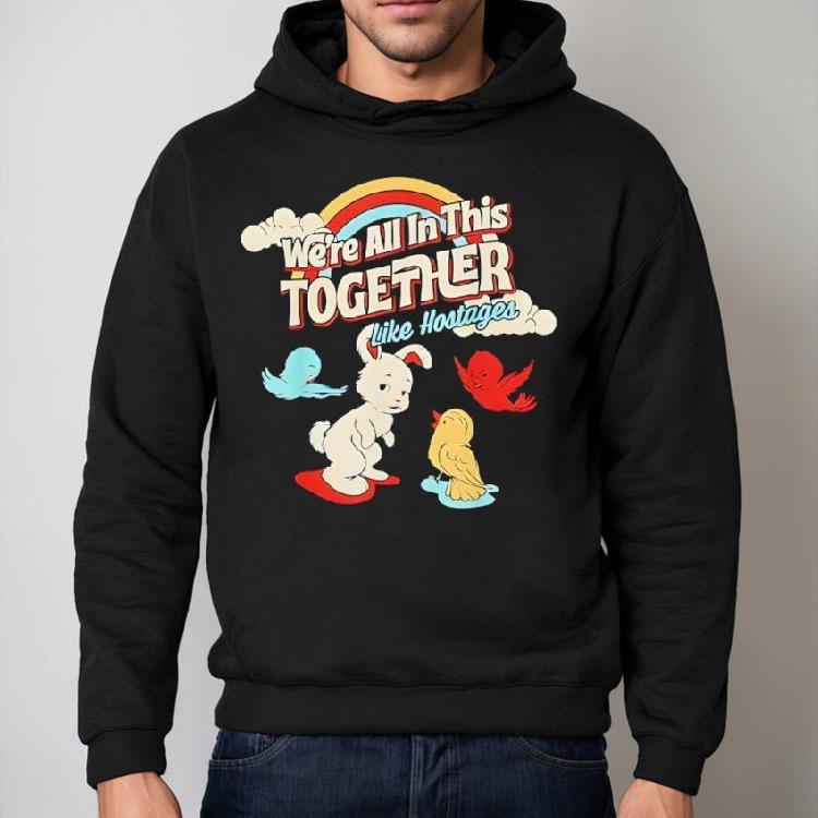 We’re All In This Together Like Hostages Shirt We’re All In This Together Like Hostages Shirt