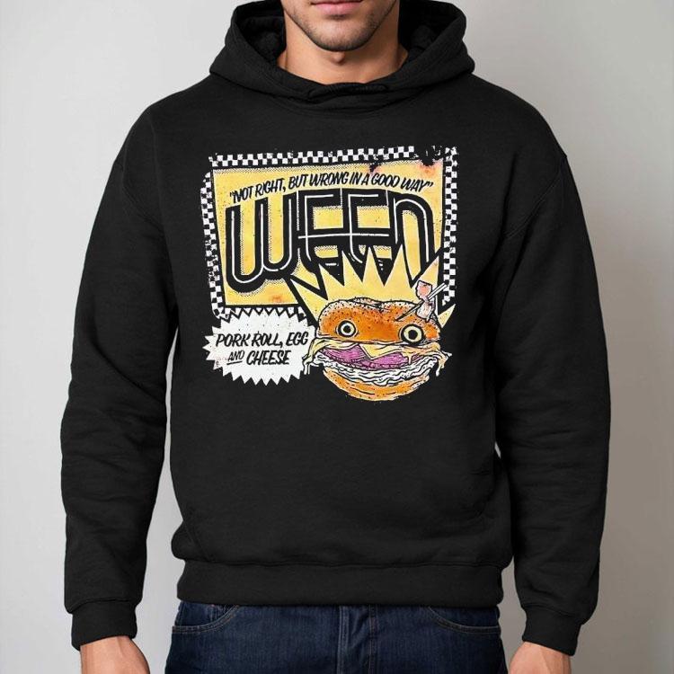 Ween Not Right But Wrong In A Good Way Pork Roll Egg And Cheese Shirt Ween Not Right But Wrong In A Good Way Pork Roll Egg And Cheese Shirt