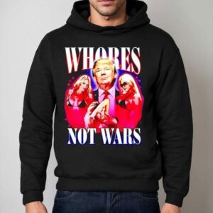 Whores Not Wars Trump Shirt 2 Whores Not Wars Trump Hoodie