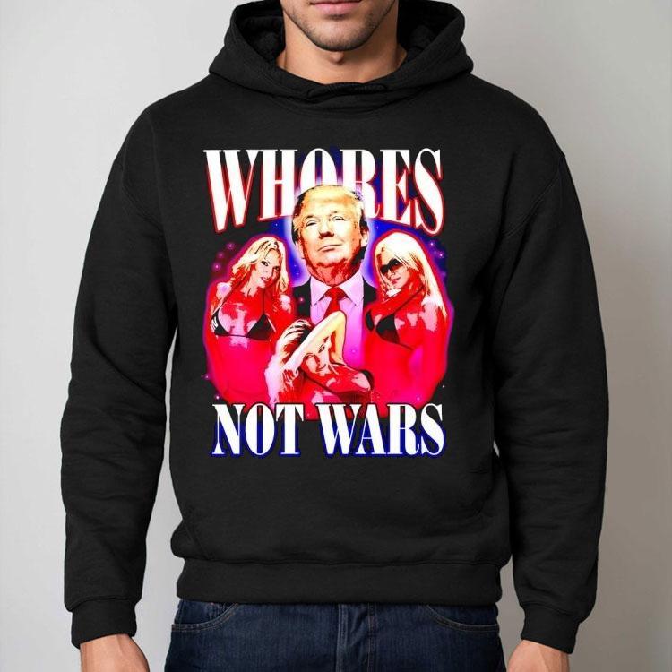 Whores Not Wars Trump Shirt Whores Not Wars Trump Shirt